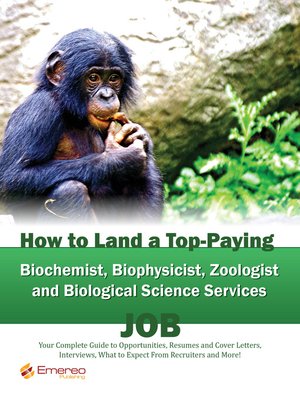 cover image of How to Land a Top-Paying Biochemist Biophysicist Zoologist and Biological Science Services Job: Your Complete Guide to Opportunities, Resumes and Cover Letters, Interviews, Salaries, Promotions, What to Expect From Recruiters and More! 